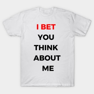 i bet you think about me T-Shirt